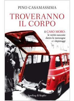 TROVERANNO IL CORPO. IL CASO MORO: LE VERITA' NASCOSTE