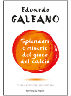 SPLENDORI E MISERIE DEL GIOCO DEL CALCIO