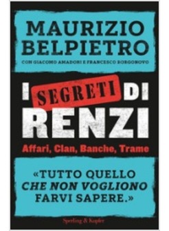 I SEGRETI DI RENZI. AFFARI, CLAN, BANCHE, TRAME