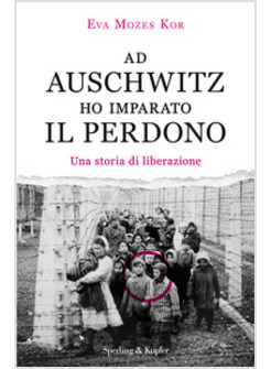 AD AUSCHWITZ HO IMPARATO IL PERDONO. UNA STORIA DI LIBERAZIONE