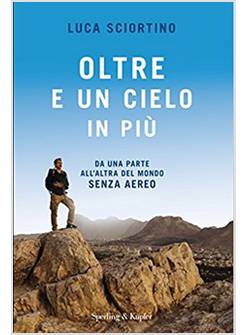 OLTRE E UN CIELO IN PIU'. DA UNA PARTA ALL'ALTRA DEL MONDO SENZA AEREO