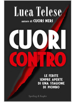 CUORI CONTRO. LE FERITE SEMPRE APERTE DI UNA STAGIONE DI PIOMBO