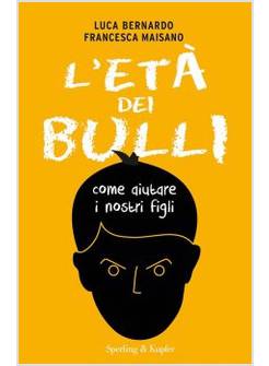 L'ETA' DEI BULLI. COME AIUTARE I NOSTRI FIGLI