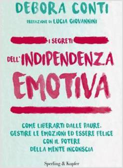 I SEGRETI DELL'INDIPENDENZA EMOTIVA. COME LIBERARTI DALLA PAURE