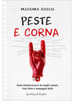 PESTE E CORNA. COME DISINTOSSICARCI DA LUOGHI COMUNI, FRASI FATTE