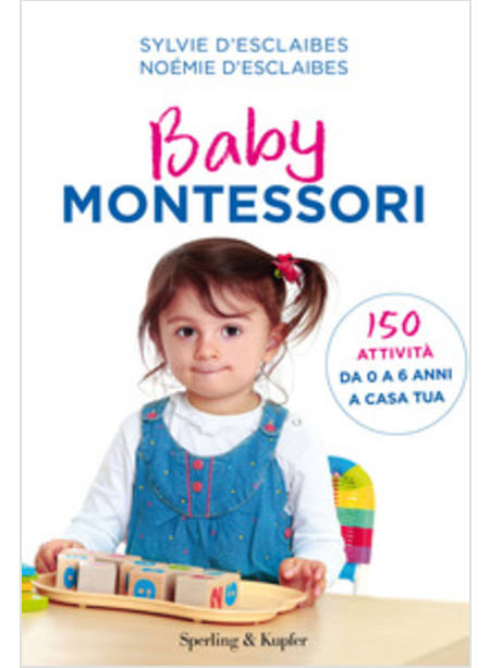 BABY MONTESSORI. 150 ATTIVITA' DA 0 A 6 ANNI A CASA TUA