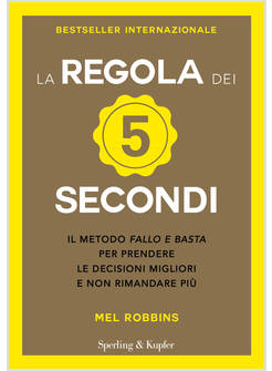 LA REGOLA DEI 5 SECONDI. IL METODO FALLO E BASTA PER PRENDERE LE DECISIONI