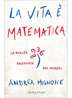 LA VITA E' MATEMATICA. LA REALTA' RACCONTATA DAI NUMERI