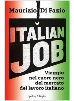 ITALIAN JOB. VIAGGIO NEL CUORE NERO DEL MERCATO DEL LAVORO ITALIANO