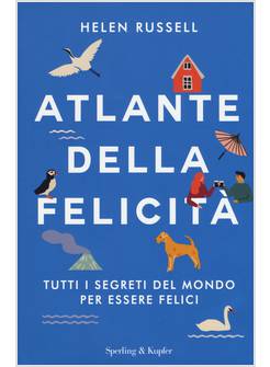 ATLANTE DELLA FELICITA'. TUTTI I SEGRETI DEL MONDO PER ESSERE FELICI