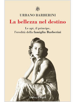 LA BELLEZZA NEL DESTINO LE API, IL PRINCIPE, L'EREDITA' DELLA FAMIGLIA BARBERINI