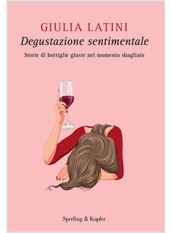 DEGUSTAZIONE SENTIMENTALE. STORIE DI BOTTIGLIE GIUSTE NEL MOMENTO SBAGLIATO