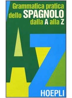 GRAMMATICA PRATICA DELLO SPAGNOLO DALLA A ALLA Z