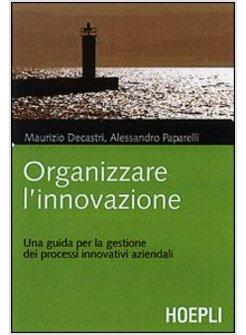 ORGANIZZARE L'INNOVAZIONE. GUIDA PER LA GESTIONE DEI PROCESSI INNOVATIVI AZIENDA