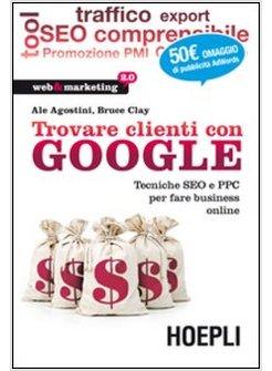 TROVARE CLIENTI CON GOOGLE. TECNICHE SEO E PPC PER FARE BUSINESS ONLINE
