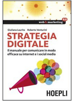 STRATEGIA DIGITALE. IL MANUALE PER COMUNICARE IN MODO EFFICACE SU INTERNET E I S