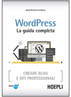 WORDPRESS. LA GUIDA COMPLETA. CREARE BLOG E SITI PROFESSIONALI