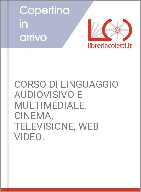 CORSO DI LINGUAGGIO AUDIOVISIVO E MULTIMEDIALE. CINEMA, TELEVISIONE, WEB VIDEO. 