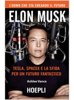 ELON MUSK. TESLA, SPACEX E LA SFIDA PER UN FUTURO FANTASTICO