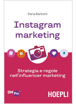 INSTAGRAM MARKETING. STRATEGIA E REGOLE NELL'INFLUENCER MARKETING
