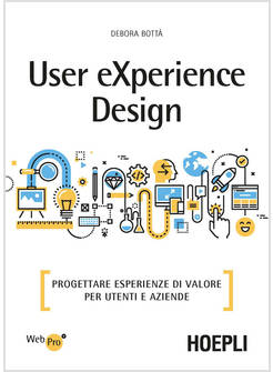 USER EXPERIENCE DESIGN. PROGETTARE ESPERIENZE DI VALORE PER UTENTI E AZIENDE
