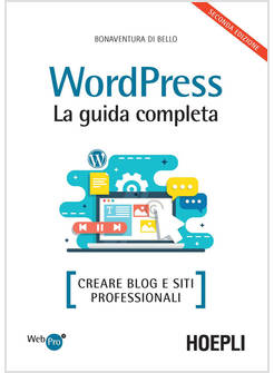 WORDPRESS. LA GUIDA COMPLETA. CREARE BLOG E SITI PROFESSIONALI
