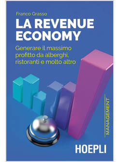 REVENUE ECONOMY. GENERARE IL MASSIMO PROFITTO DA ALBERGHI, RISTORANTI