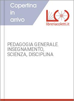 PEDAGOGIA GENERALE. INSEGNAMENTO, SCIENZA, DISCIPLINA