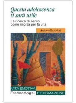 QUESTA ADOLESCENZA TI SARA' UTILE. LA RICERCA DI SENSO COME RISORSA PER LA VITA