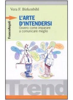 ARTE D'INTENDERSI OVVERO COME IMPARARE A COMUNICARE MEGLIO (L')