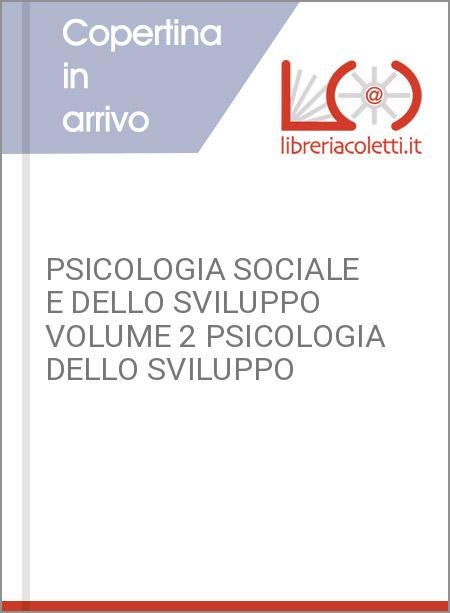 PSICOLOGIA SOCIALE E DELLO SVILUPPO VOLUME 2 PSICOLOGIA DELLO SVILUPPO