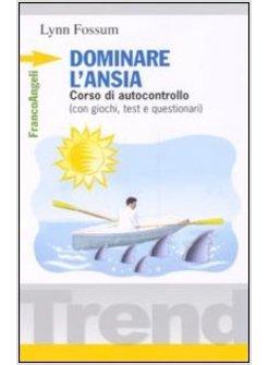 DOMINARE L'ANSIA CORSO DI AUTOCONTROLLO (CON GIOCHI TEST E QUESTIONARI)