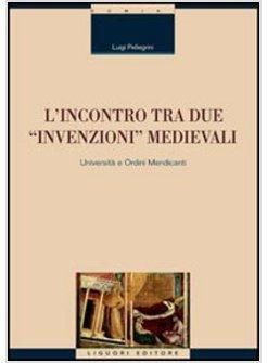 INCONTRO TRA DUE INVENZIONI MEDIEVALI UNIVERSITA' E ORDINI MENDICANTI (L')