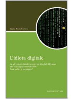 IDIOTA DIGITALE LA TELEVISIONE DIGITALE TERRESTRE DA MCLUAN ALLA CONVERGENZA