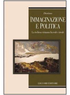 IMMAGINAZIONE E POLITICA LA RISCHIOSA VICINANZA FRA REALE E IRREALE