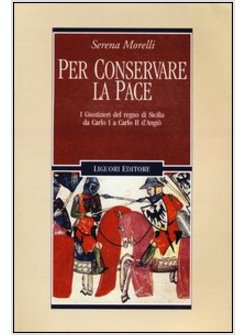 PER CONSERVARE LA PACE. I GIUSTIZIERI DEL REGNO DI SICILIA DA CARLO I A CARLO II