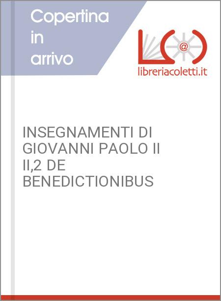 INSEGNAMENTI DI GIOVANNI PAOLO II II,2 DE BENEDICTIONIBUS