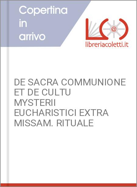 DE SACRA COMMUNIONE ET DE CULTU MYSTERII EUCHARISTICI EXTRA MISSAM. RITUALE