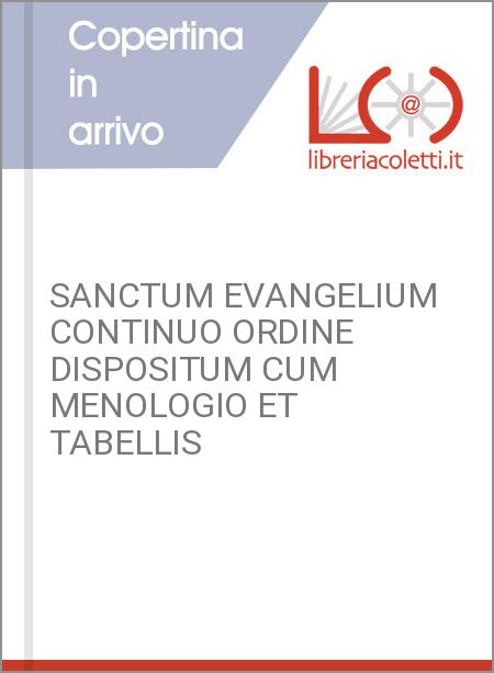 SANCTUM EVANGELIUM CONTINUO ORDINE DISPOSITUM CUM MENOLOGIO ET TABELLIS