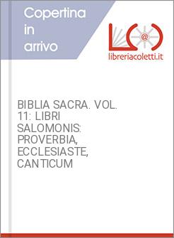 BIBLIA SACRA. VOL. 11: LIBRI SALOMONIS: PROVERBIA, ECCLESIASTE, CANTICUM