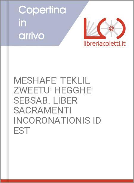 MESHAFE' TEKLIL ZWEETU' HEGGHE' SEBSAB. LIBER SACRAMENTI INCORONATIONIS ID EST