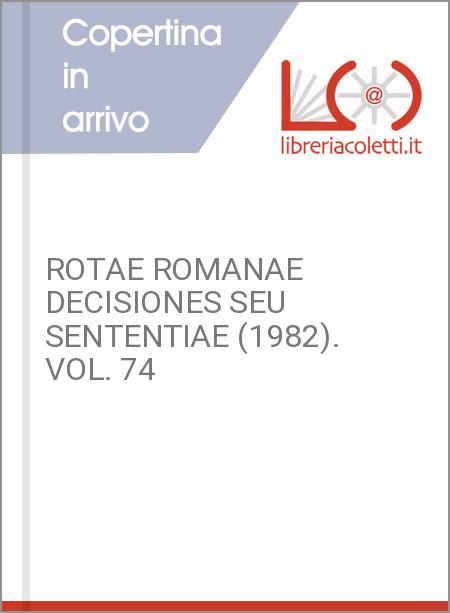 ROTAE ROMANAE DECISIONES SEU SENTENTIAE (1982). VOL. 74