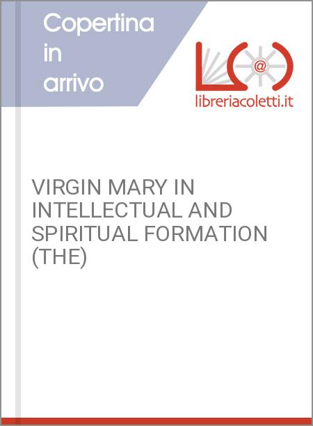 VIRGIN MARY IN INTELLECTUAL AND SPIRITUAL FORMATION (THE)