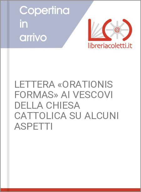 LETTERA «ORATIONIS FORMAS» AI VESCOVI DELLA CHIESA CATTOLICA SU ALCUNI ASPETTI