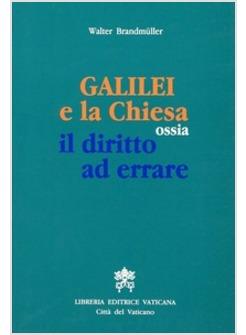 GALILEI E LA CHIESA OSSIA IL DIRITTO AD ERRARE