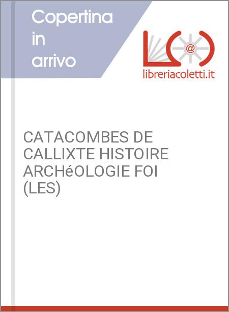CATACOMBES DE CALLIXTE HISTOIRE ARCHéOLOGIE FOI (LES)