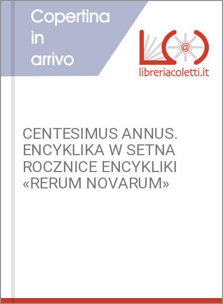 CENTESIMUS ANNUS. ENCYKLIKA W SETNA ROCZNICE ENCYKLIKI «RERUM NOVARUM»