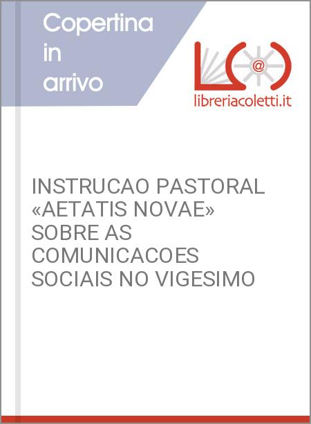 INSTRUCAO PASTORAL «AETATIS NOVAE» SOBRE AS COMUNICACOES SOCIAIS NO VIGESIMO