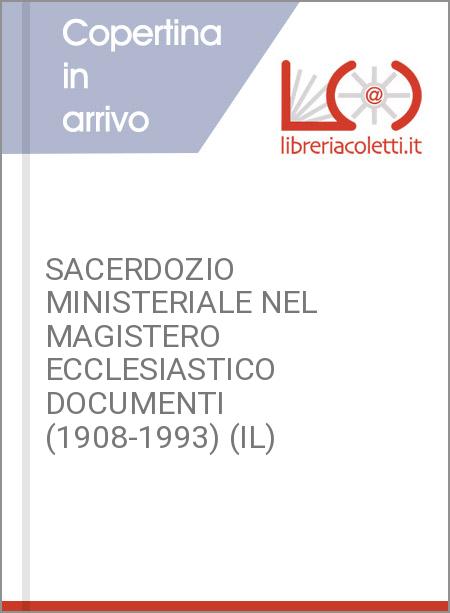 SACERDOZIO MINISTERIALE NEL MAGISTERO ECCLESIASTICO DOCUMENTI (1908-1993) (IL)