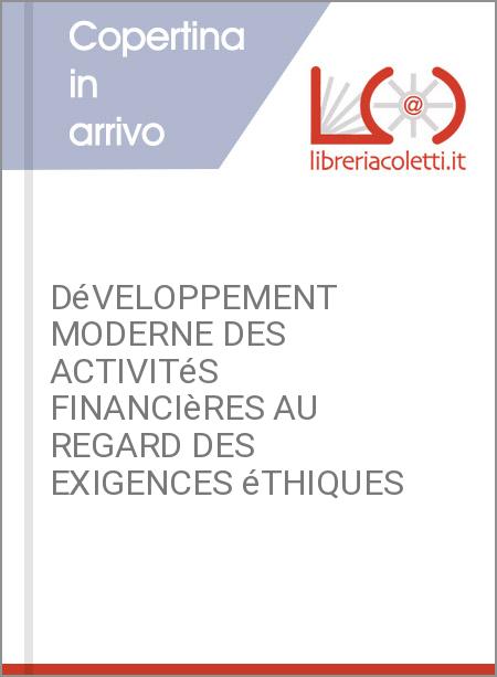 DéVELOPPEMENT MODERNE DES ACTIVITéS FINANCIèRES AU REGARD DES EXIGENCES éTHIQUES